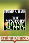 The Mystery of Divine Supply: Divine Help Franklin N. Abazie 9781945133473 Miracle of God Ministries
