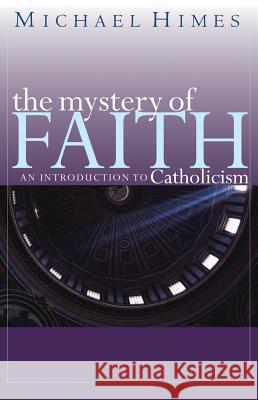 The Mystery of Faith: An Introduction to Catholicism Michael J. Himes 9780867165791 Saint Anthony Messenger Press - książka