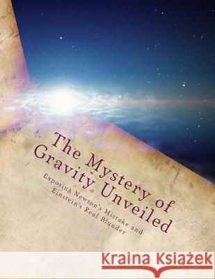 The Mystery of Gravity Unveiled: Exposing Newton's Mistake and Einstein's Real Blunder Martin O. Cook 9781490418414 Createspace - książka