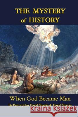 The Mystery of History: When God Became Man David Shanks John David Shanks 9780985248512 David Shanks Publisher - książka