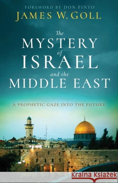 The Mystery of Israel and the Middle East: A Prophetic Gaze Into the Future James W. Goll Don Finto 9780800799816 Chosen Books - książka