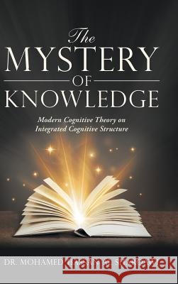 The Mystery of Knowledge: Modern Cognitive Theory on Integrated Cognitive Structure Dr Mohamed Hassan Al Sharqawi 9781546219743 Authorhouse - książka