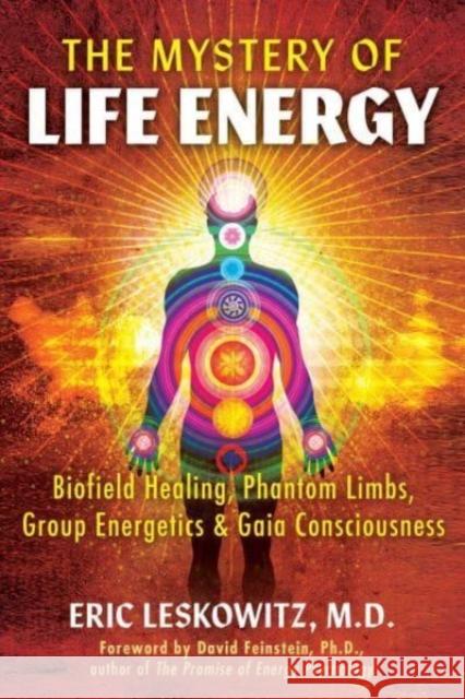 The Mystery of Life Energy: Biofield Healing, Phantom Limbs, Group Energetics, and Gaia Consciousness Eric Leskowitz 9781591434863 Inner Traditions Bear and Company - książka