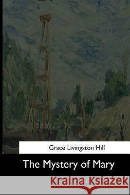 The Mystery of Mary Grace Livingston Hill 9781544712246 Createspace Independent Publishing Platform - książka