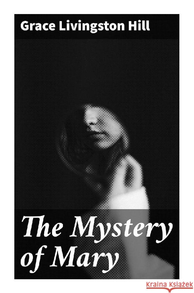 The Mystery of Mary Hill, Grace Livingston 9788027295678 Good Press - książka