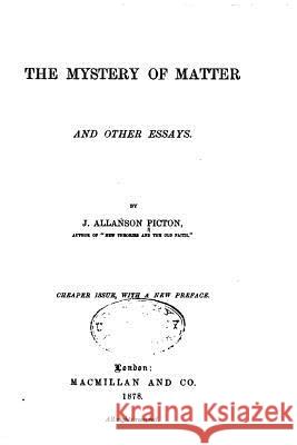 The Mystery of Matter, and Other Essays James Allanson Picton 9781530608393 Createspace Independent Publishing Platform - książka
