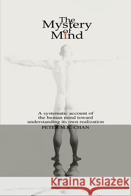 The Mystery of Mind: A Systematic Account of the Human Mind toward Understanding its Own Realization Chan, Peter M. K. 9780595273294 iUniverse - książka