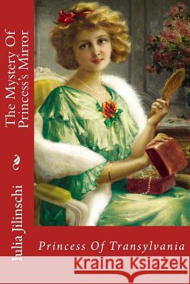 The Mystery of Princess's Mirror: Princess of Transylvania Iulia Jilinschi 9781981663101 Createspace Independent Publishing Platform - książka