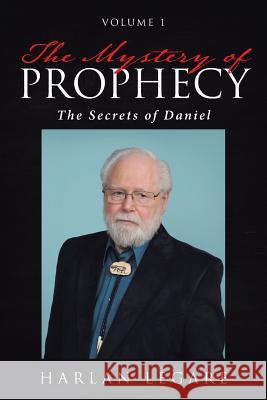 The Mystery of Prophecy: Volume 1, The Secrets of Daniel Harlan Legare 9781642992144 Christian Faith - książka