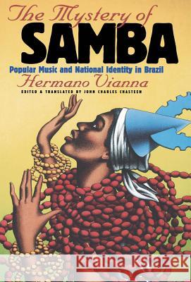The Mystery of Samba: Popular Music and National Identity in Brazil Vianna, Hermano 9780807847664 University of North Carolina Press - książka