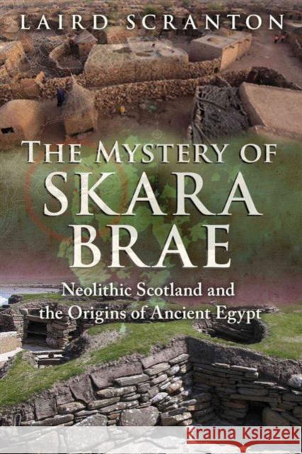 The Mystery of Skara Brae: Neolithic Scotland and the Origins of Ancient Egypt Laird Scranton 9781620555736 Inner Traditions International - książka