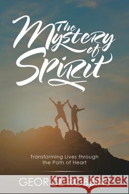 The Mystery of Spirit: Transforming Lives Through the Path of Heart George Robbins 9781982233785 Balboa Press - książka