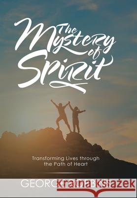 The Mystery of Spirit: Transforming Lives Through the Path of Heart George Robbins 9781982239770 Balboa Press - książka