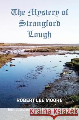 The Mystery of Strangford Lough: A Tale of Killinchy and the Ards Philip Robinson Robert Lee Moore 9781838454906 Ulster-Scots Academy Press - książka