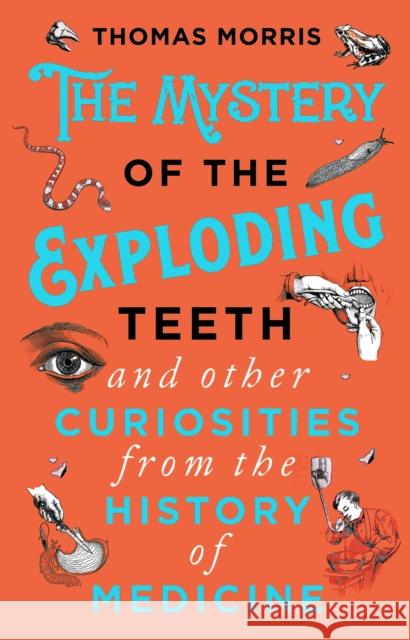 The Mystery of the Exploding Teeth and Other Curiosities from the History of Medicine Thomas Morris 9780552175456 Transworld Publishers Ltd - książka