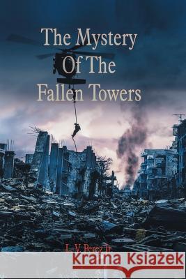 The Mystery Of The Fallen Towers L V Perez, Jr 9781072564737 Independently Published - książka