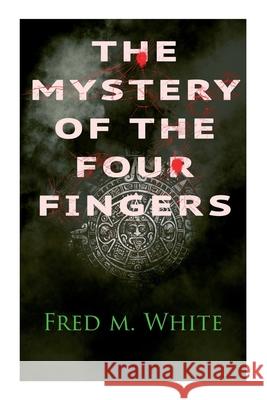 The Mystery of the Four Fingers: The Secret Of the Aztec Power - Occult Thriller Fred M. White 9788027336548 E-Artnow - książka