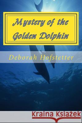 The Mystery of the Golden Dolphin Deborah Hofstetter 9781493785476 Createspace - książka