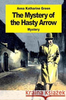 The Mystery of the Hasty Arrow Anna Katharine Green 9781542756884 Createspace Independent Publishing Platform - książka