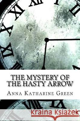 The Mystery of the Hasty Arrow Anna Katharine Green 9781974575404 Createspace Independent Publishing Platform - książka