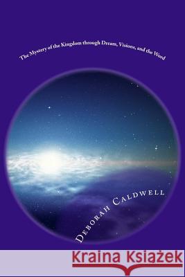 The Mystery of the Kingdom through Dream, Visions, and the Word: Kingdom Economic Caldwell, Deborah Denise 9781981289622 Createspace Independent Publishing Platform - książka