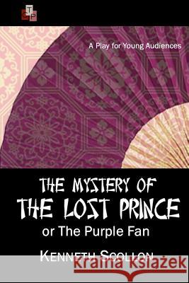 The Mystery of the Lost Prince or The Purple Fan: A Play for Young Audiences Scollon, Kenneth 9781518781476 Createspace - książka