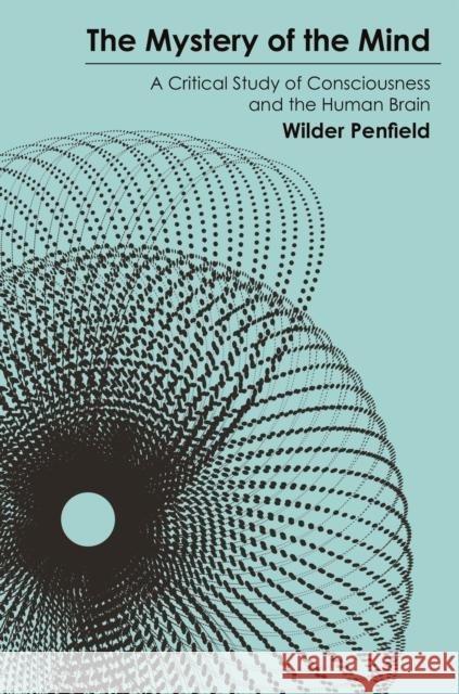The Mystery of the Mind: A Critical Study of Consciousness and the Human Brain Wilder Penfield 9780691273709 Princeton University Press - książka