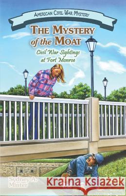 The Mystery of the Moat: Civil War Sightings at Fort Monroe Sydney A. Minter 9781572494053 White Mane Kids - książka