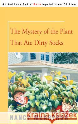 The Mystery of the Plant That Ate Dirty Socks Nancy McArthur 9780595336937 Backinprint.com - książka
