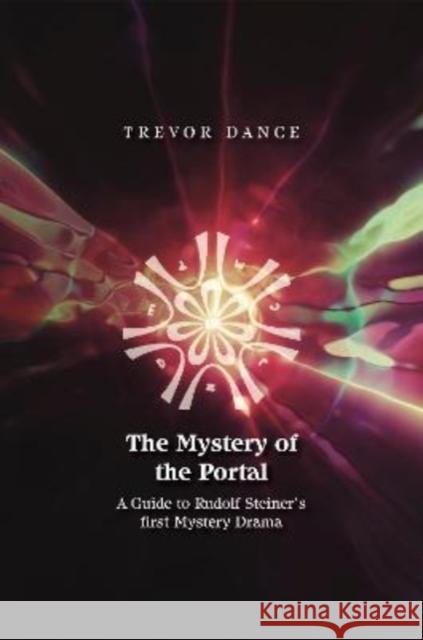 The Mystery of the Portal: A Guide to Rudolf Steiner's first Mystery Drama Trevor Dance 9781855845978 Rudolf Steiner Press - książka