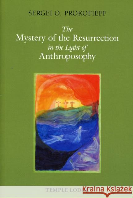 The Mystery of the Resurrection in the Light of Anthroposophy Sergei O. Prokofieff 9781906999124 Temple Lodge Publishing - książka