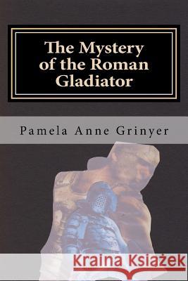 The Mystery of the Roman Gladiator Pamela Anne Grinyer 9781500780098 Createspace - książka