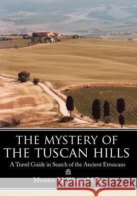 The Mystery of the Tuscan Hills: A Travel Guide in Search of the Ancient Etruscans Weiss, Morris M. 9781425930608 Authorhouse - książka