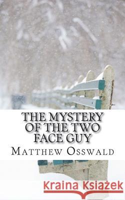 The mystery of the two face guy Osswald, Matthew 9781723013614 Createspace Independent Publishing Platform - książka