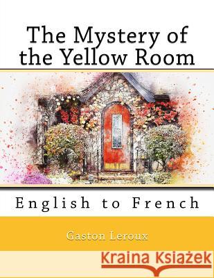 The Mystery of the Yellow Room: English to French Gaston Louis Alfred LeRoux Nik Marcel Nik Marcel 9781726341448 Createspace Independent Publishing Platform - książka