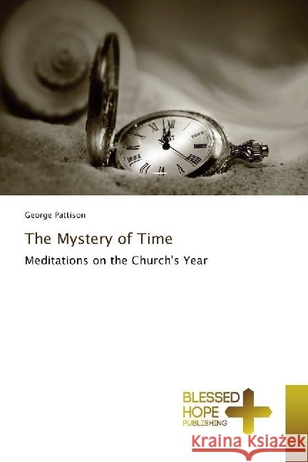 The Mystery of Time : Meditations on the Church's Year Pattison, George 9786202477338 Blessed Hope Publishing - książka