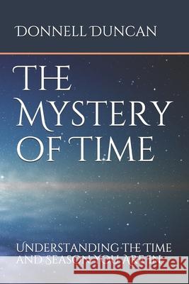 The Mystery of Time: Understanding the Time and Season You Are In Donnell Duncan 9781672453158 Independently Published - książka