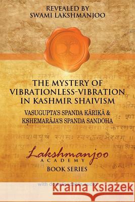 The Mystery of Vibrationless-Vibration in Kashmir Shaivism: : Vasugupta's Spanda Karika & Kshemaraja's Spanda Sandoha Swami Lakshmanjoo John Hughes 9780996636575 Universal Shaiva Fellowship - książka