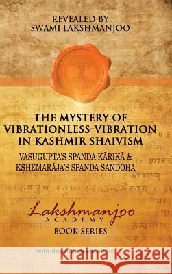 The Mystery of Vibrationless-Vibration in Kashmir Shaivism: Vasugupta's Spanda Karika & Kshemaraja's Spanda Sandoha Swami Lakshmanjoo John Howard Hughes  9780996636551 Universal Shaiva Fellowship - książka