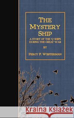 The Mystery Ship: A Story of the 'Q' Ships During the Great War Westerman, Percy F. 9781523485758 Createspace Independent Publishing Platform - książka