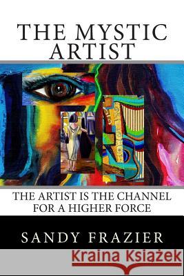 The Mystic Artist: The Artist is the Channel for a Higher Force Frazier, Sandy 9781493781805 Createspace - książka