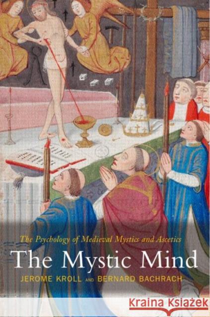 The Mystic Mind: The Psychology of Medieval Mystics and Ascetics Kroll, Jerome 9780415340519 Routledge - książka