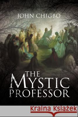 The Mystic Professor John Chigbo 9781469187518 Xlibris Corporation - książka