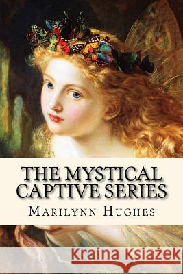 The Mystical Captive Series: A Trilogy in One Volume Marilynn Hughes 9781481801430 Createspace - książka