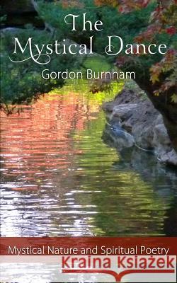 The Mystical Dance: Mystical Poetry Inspirational Poetry Nature Poetry Spiritual Poetry Gordon Burnham 9781466354739 Createspace - książka
