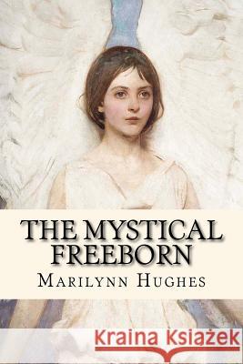 The Mystical Freeborn Marilynn Hughes 9781480223844 Createspace - książka