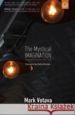 The Mystical Imagination: Seeing the Sacredness of All of Life Mark Votava Kathy Escobar 9780692580882 Urban Loft Publishers - książka