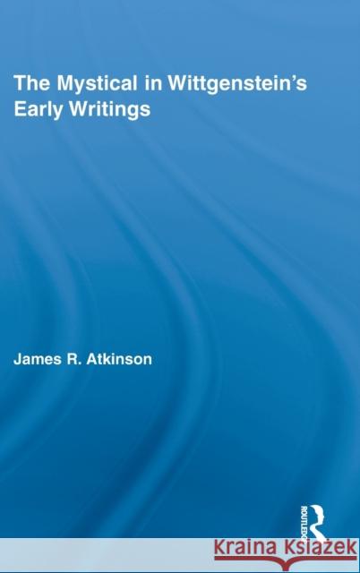 The Mystical in Wittgenstein's Early Writings James  Atkinson   9780415963442 Taylor & Francis - książka