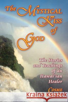 The Mystical Kiss of God: The Stories and Teachings of an Hawai'ian Healer Cosme Castanieto 9780979412608 Cosme Castanieto - książka