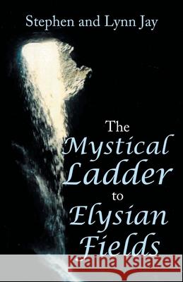 The Mystical Ladder to Elysian Fields Stephen Jay Lynn Jay 9781480897090 Archway Publishing - książka
